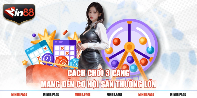 Cách chơi 3 càng mang đến cơ hội săn thưởng lớn