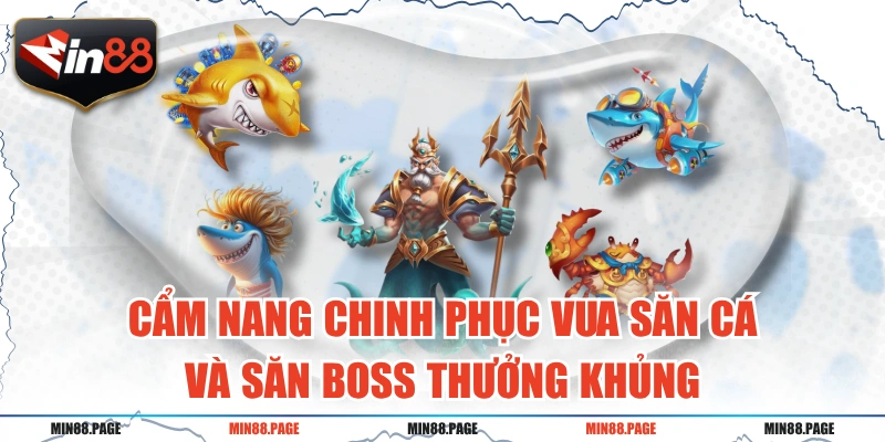 Cẩm Nang Chinh Phục Vua Săn Cá Và Săn Boss Thưởng Khủng
