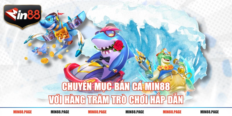 Chuyên mục bắn cá MIN88 với hàng trăm trò chơi hấp dẫn