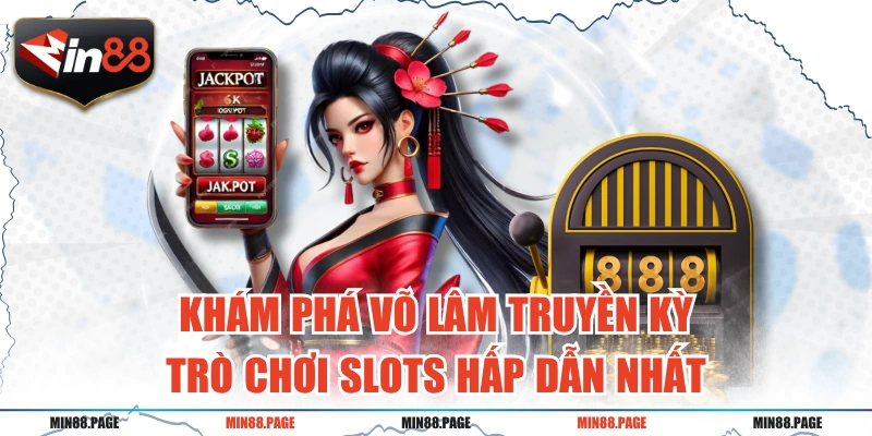 Khám Phá Võ Lâm Truyền Kỳ - Trò Chơi Slots Hấp Dẫn Nhất