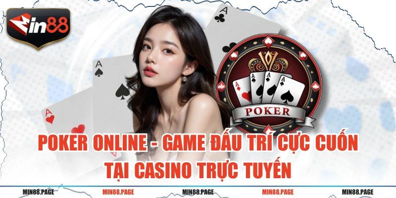 Poker Online - Game Đấu Trí Cực Cuốn Tại Casino Trực Tuyến